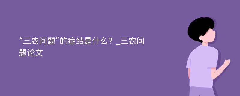 “三农问题”的症结是什么？_三农问题论文