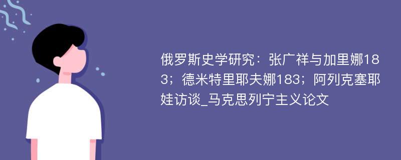 俄罗斯史学研究：张广祥与加里娜183；德米特里耶夫娜183；阿列克塞耶娃访谈_马克思列宁主义论文