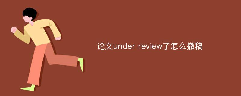 论文under review了怎么撤稿