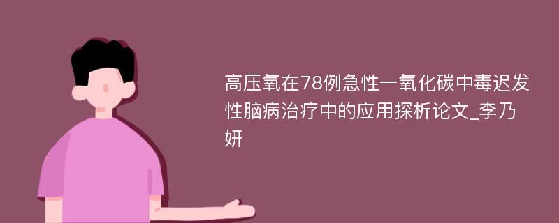 高压氧在78例急性一氧化碳中毒迟发性脑病治疗中的应用探析论文_李乃妍