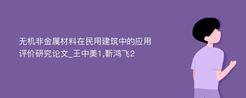 无机非金属材料在民用建筑中的应用评价研究论文_王中美1,靳鸿飞2