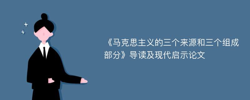 《马克思主义的三个来源和三个组成部分》导读及现代启示论文