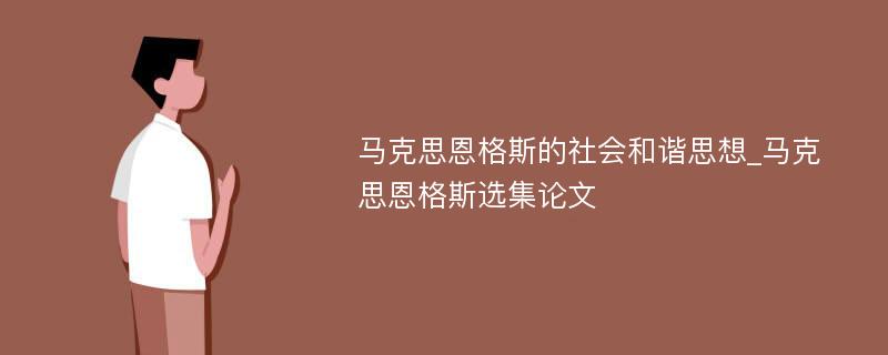 马克思恩格斯的社会和谐思想_马克思恩格斯选集论文