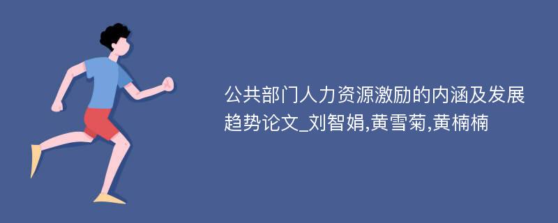 公共部门人力资源激励的内涵及发展趋势论文_刘智娟,黄雪菊,黄楠楠