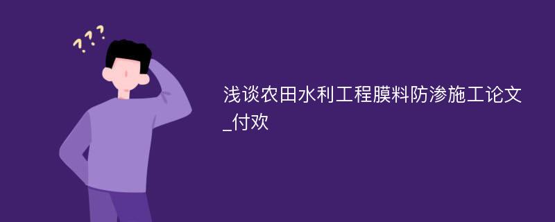 浅谈农田水利工程膜料防渗施工论文_付欢