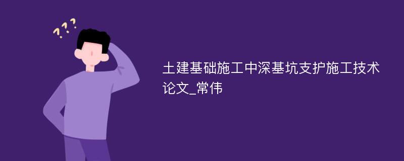 土建基础施工中深基坑支护施工技术论文_常伟