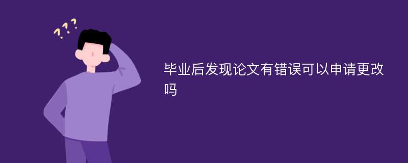 毕业后发现论文有错误可以申请更改吗