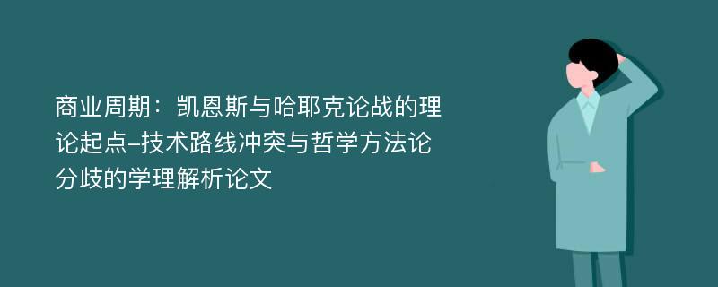 商业周期：凯恩斯与哈耶克论战的理论起点-技术路线冲突与哲学方法论分歧的学理解析论文