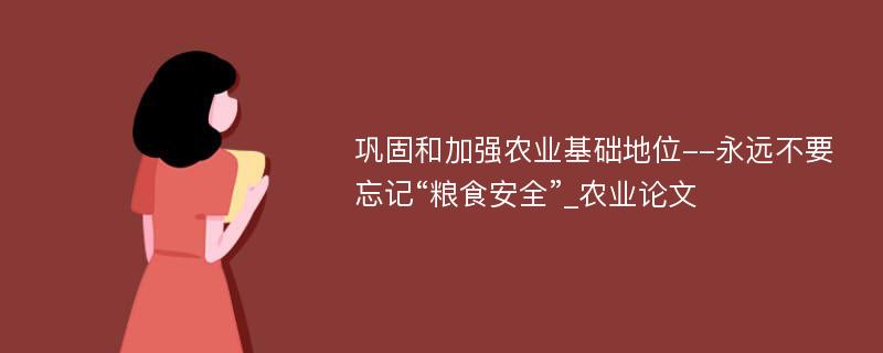 巩固和加强农业基础地位--永远不要忘记“粮食安全”_农业论文