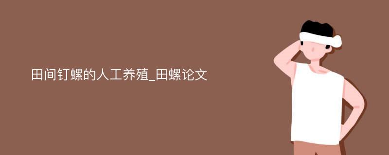 田间钉螺的人工养殖_田螺论文