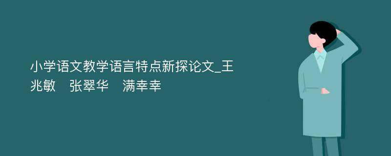 小学语文教学语言特点新探论文_王兆敏　张翠华　满幸幸