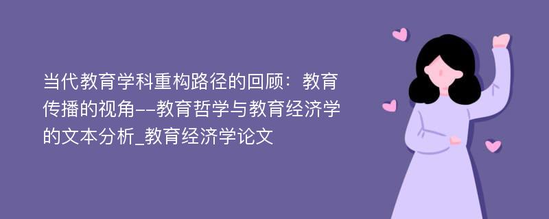 当代教育学科重构路径的回顾：教育传播的视角--教育哲学与教育经济学的文本分析_教育经济学论文