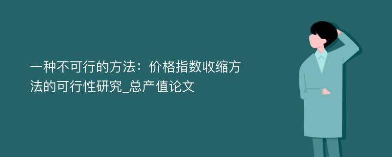 一种不可行的方法：价格指数收缩方法的可行性研究_总产值论文