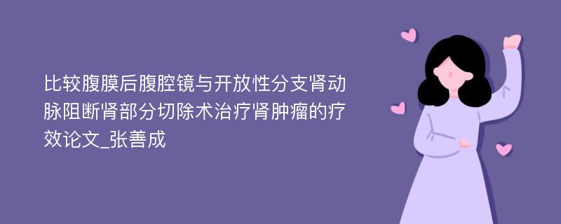 比较腹膜后腹腔镜与开放性分支肾动脉阻断肾部分切除术治疗肾肿瘤的疗效论文_张善成