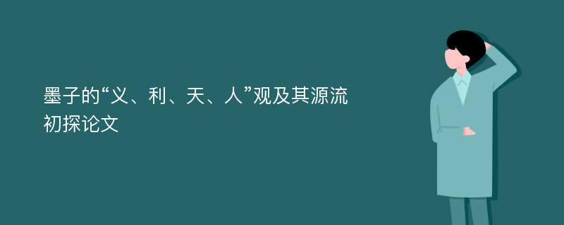 墨子的“义、利、天、人”观及其源流初探论文