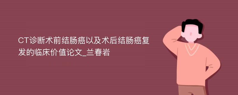 CT诊断术前结肠癌以及术后结肠癌复发的临床价值论文_兰春岩