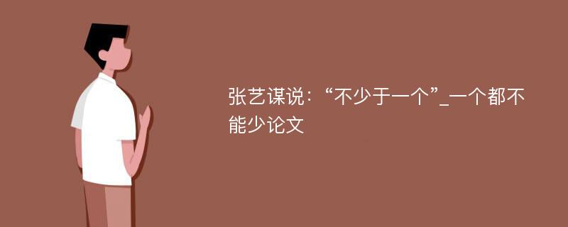 张艺谋说：“不少于一个”_一个都不能少论文