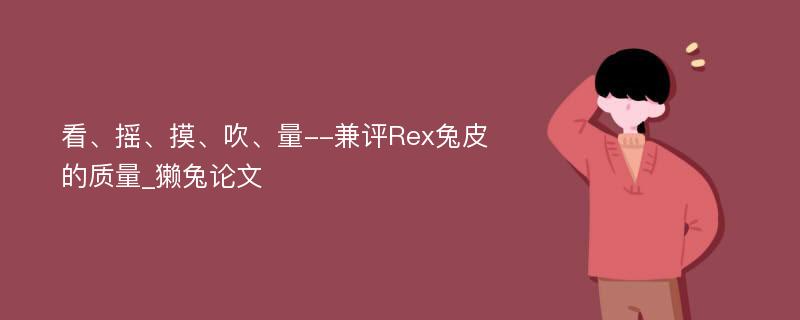 看、摇、摸、吹、量--兼评Rex兔皮的质量_獭兔论文