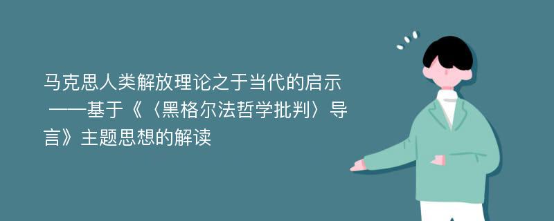 马克思人类解放理论之于当代的启示  ——基于《〈黑格尔法哲学批判〉导言》主题思想的解读