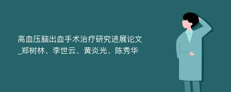 高血压脑出血手术治疗研究进展论文_郑树林、李世云、黄炎光、陈秀华