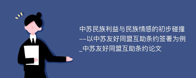 中苏民族利益与民族情感的初步碰撞--以中苏友好同盟互助条约签署为例_中苏友好同盟互助条约论文