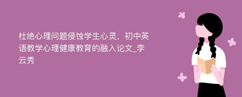 杜绝心理问题侵蚀学生心灵，初中英语教学心理健康教育的融入论文_李云秀