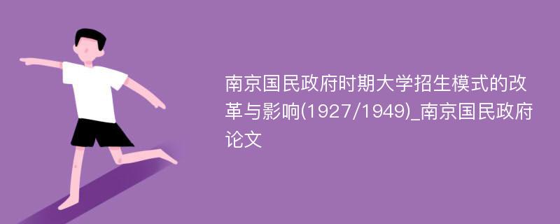 南京国民政府时期大学招生模式的改革与影响(1927/1949)_南京国民政府论文