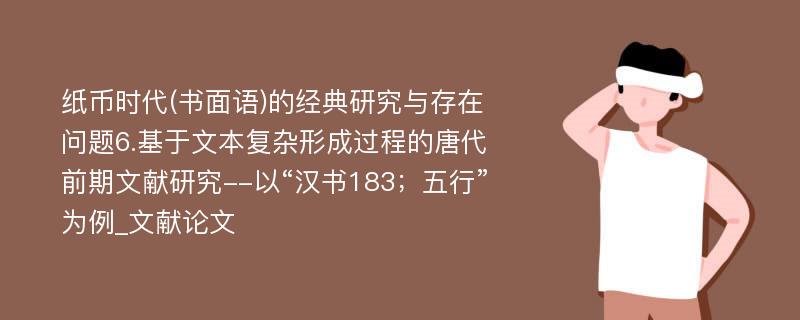 纸币时代(书面语)的经典研究与存在问题6.基于文本复杂形成过程的唐代前期文献研究--以“汉书183；五行”为例_文献论文