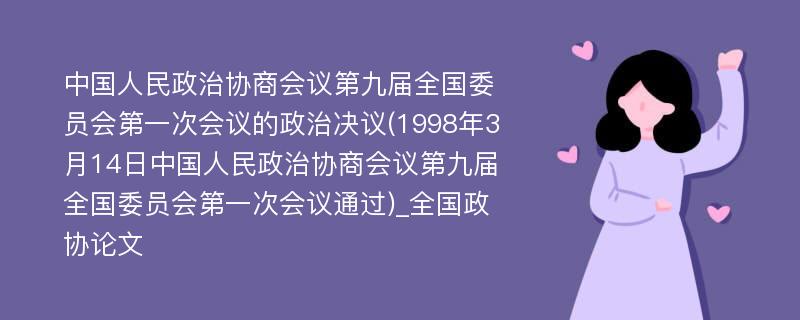 中国人民政治协商会议第九届全国委员会第一次会议的政治决议(1998年3月14日中国人民政治协商会议第九届全国委员会第一次会议通过)_全国政协论文