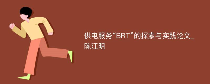 供电服务“BRT”的探索与实践论文_陈江明