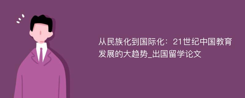 从民族化到国际化：21世纪中国教育发展的大趋势_出国留学论文