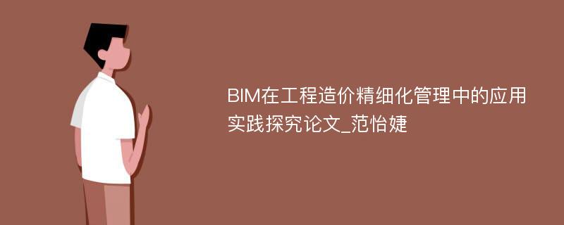 BIM在工程造价精细化管理中的应用实践探究论文_范怡婕