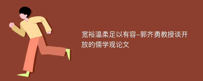 宽裕温柔足以有容-郭齐勇教授谈开放的儒学观论文