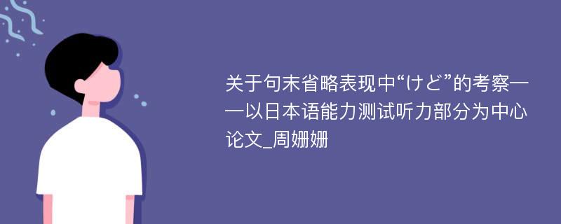 关于句末省略表现中“けど”的考察——以日本语能力测试听力部分为中心论文_周姗姗