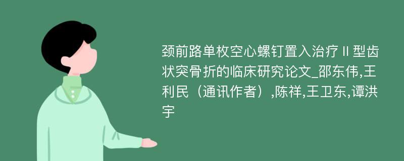 颈前路单枚空心螺钉置入治疗Ⅱ型齿状突骨折的临床研究论文_邵东伟,王利民（通讯作者）,陈祥,王卫东,谭洪宇