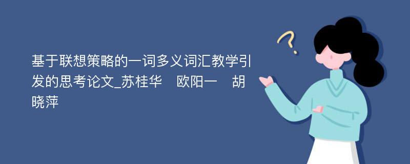 基于联想策略的一词多义词汇教学引发的思考论文_苏桂华　欧阳一　胡晓萍