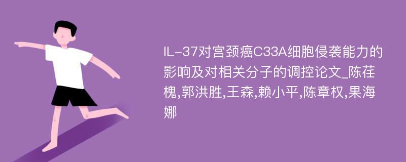 IL-37对宫颈癌C33A细胞侵袭能力的影响及对相关分子的调控论文_陈荏槐,郭洪胜,王森,赖小平,陈章权,果海娜