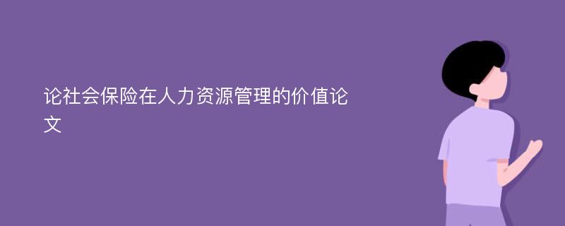 论社会保险在人力资源管理的价值论文