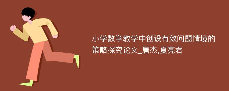 小学数学教学中创设有效问题情境的策略探究论文_唐杰,夏亮君