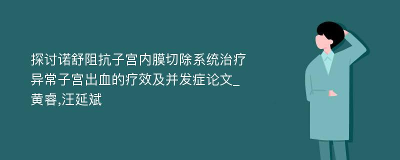 探讨诺舒阻抗子宫内膜切除系统治疗异常子宫出血的疗效及并发症论文_黄睿,汪延斌