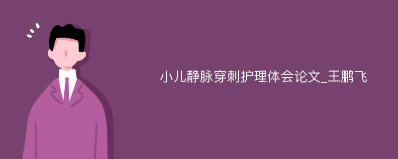 小儿静脉穿刺护理体会论文_王鹏飞