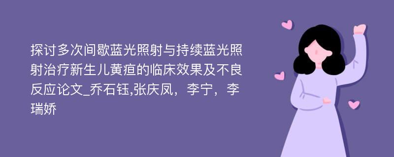 探讨多次间歇蓝光照射与持续蓝光照射治疗新生儿黄疸的临床效果及不良反应论文_乔石钰,张庆凤，李宁，李瑞娇