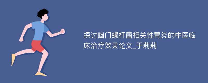 探讨幽门螺杆菌相关性胃炎的中医临床治疗效果论文_于莉莉