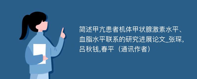 简述甲亢患者机体甲状腺激素水平、血脂水平联系的研究进展论文_张琛,吕秋钱,春平（通讯作者）