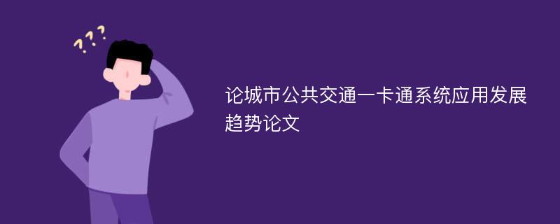 论城市公共交通一卡通系统应用发展趋势论文