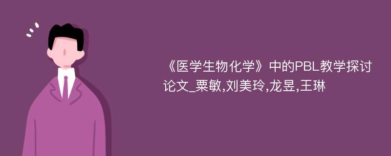 《医学生物化学》中的PBL教学探讨论文_粟敏,刘美玲,龙昱,王琳