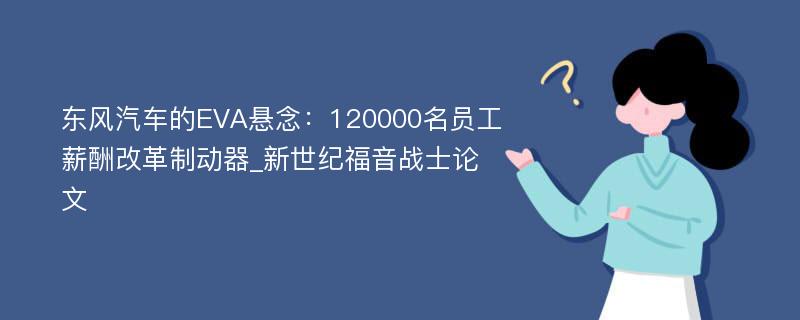 东风汽车的EVA悬念：120000名员工薪酬改革制动器_新世纪福音战士论文