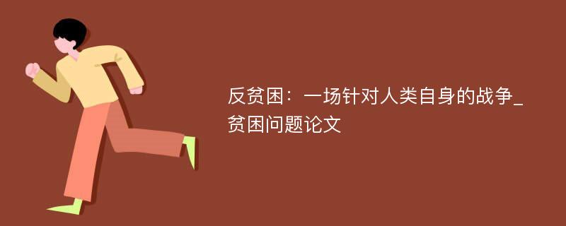 反贫困：一场针对人类自身的战争_贫困问题论文