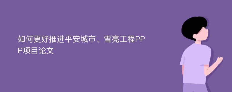 如何更好推进平安城市、雪亮工程PPP项目论文