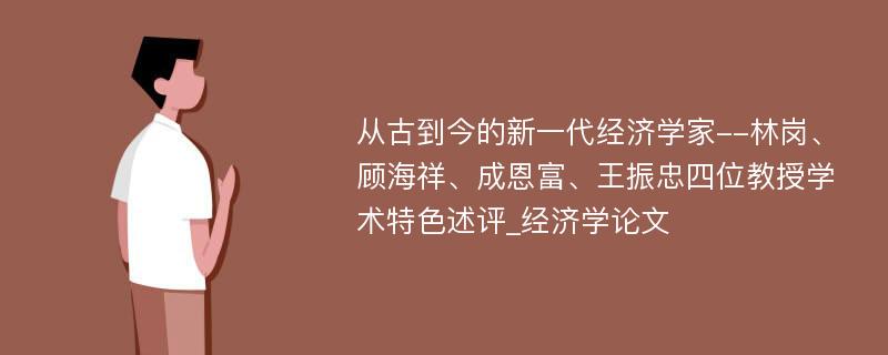 从古到今的新一代经济学家--林岗、顾海祥、成恩富、王振忠四位教授学术特色述评_经济学论文